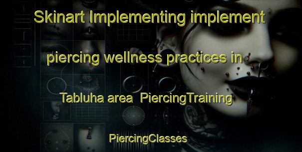 Skinart Implementing implement piercing wellness practices in Tabluha area | PiercingTraining | PiercingClasses | SkinartTraining-Egypt