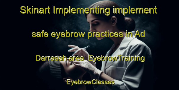 Skinart Implementing implement safe eyebrow practices in Ad Darrasah area | EyebrowTraining | EyebrowClasses | SkinartTraining-Egypt