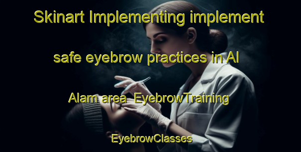 Skinart Implementing implement safe eyebrow practices in Al Alam area | EyebrowTraining | EyebrowClasses | SkinartTraining-Egypt