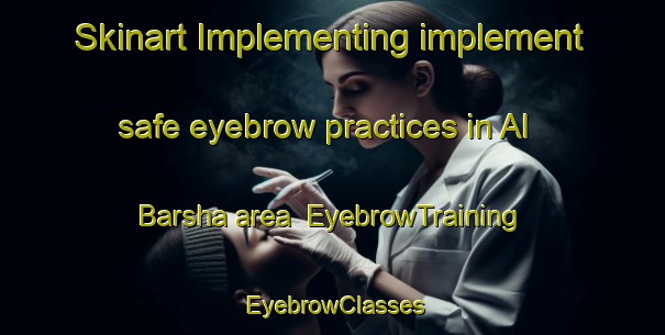 Skinart Implementing implement safe eyebrow practices in Al Barsha area | EyebrowTraining | EyebrowClasses | SkinartTraining-Egypt
