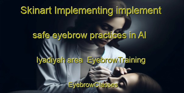 Skinart Implementing implement safe eyebrow practices in Al Iyadiyah area | EyebrowTraining | EyebrowClasses | SkinartTraining-Egypt