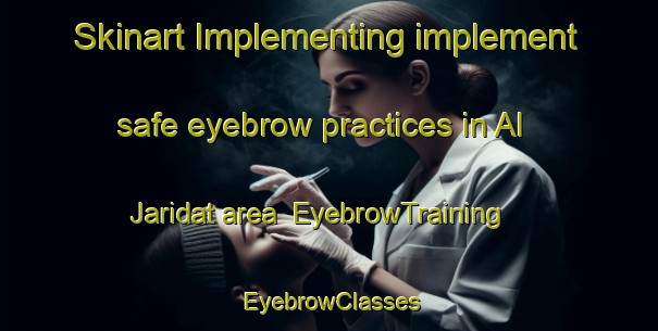 Skinart Implementing implement safe eyebrow practices in Al Jaridat area | EyebrowTraining | EyebrowClasses | SkinartTraining-Egypt