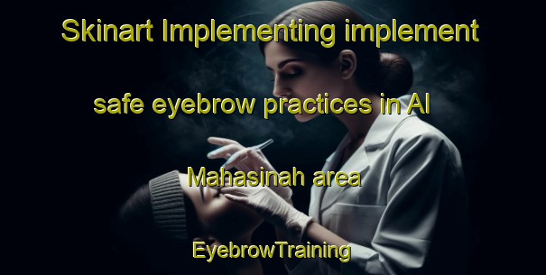 Skinart Implementing implement safe eyebrow practices in Al Mahasinah area | EyebrowTraining | EyebrowClasses | SkinartTraining-Egypt