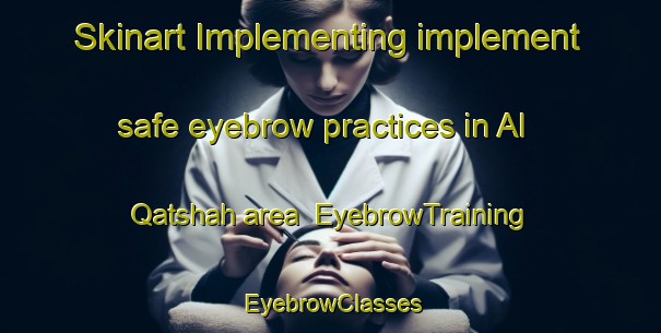Skinart Implementing implement safe eyebrow practices in Al Qatshah area | EyebrowTraining | EyebrowClasses | SkinartTraining-Egypt