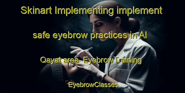 Skinart Implementing implement safe eyebrow practices in Al Qayat area | EyebrowTraining | EyebrowClasses | SkinartTraining-Egypt