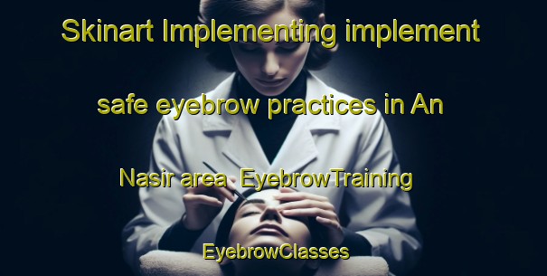 Skinart Implementing implement safe eyebrow practices in An Nasir area | EyebrowTraining | EyebrowClasses | SkinartTraining-Egypt