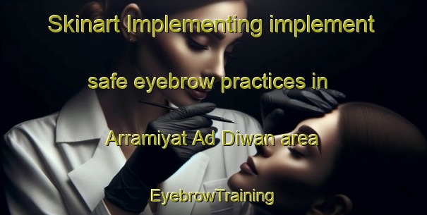 Skinart Implementing implement safe eyebrow practices in Arramiyat Ad Diwan area | EyebrowTraining | EyebrowClasses | SkinartTraining-Egypt