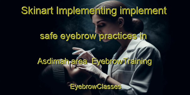 Skinart Implementing implement safe eyebrow practices in Asdimah area | EyebrowTraining | EyebrowClasses | SkinartTraining-Egypt
