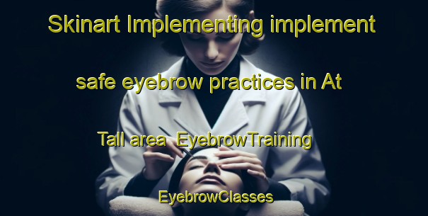 Skinart Implementing implement safe eyebrow practices in At Tall area | EyebrowTraining | EyebrowClasses | SkinartTraining-Egypt
