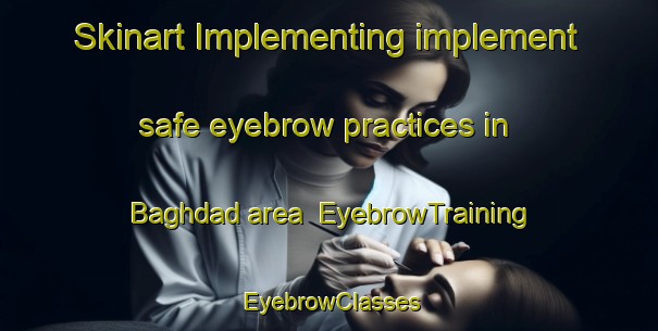 Skinart Implementing implement safe eyebrow practices in Baghdad area | EyebrowTraining | EyebrowClasses | SkinartTraining-Egypt