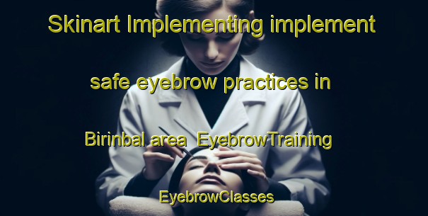 Skinart Implementing implement safe eyebrow practices in Birinbal area | EyebrowTraining | EyebrowClasses | SkinartTraining-Egypt