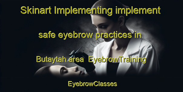 Skinart Implementing implement safe eyebrow practices in Butaytah area | EyebrowTraining | EyebrowClasses | SkinartTraining-Egypt