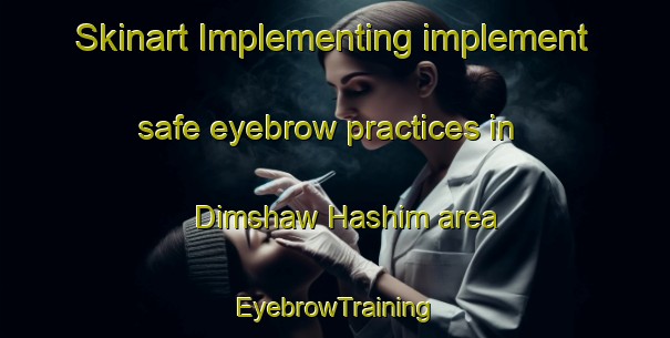 Skinart Implementing implement safe eyebrow practices in Dimshaw Hashim area | EyebrowTraining | EyebrowClasses | SkinartTraining-Egypt