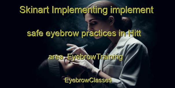 Skinart Implementing implement safe eyebrow practices in Hitt area | EyebrowTraining | EyebrowClasses | SkinartTraining-Egypt