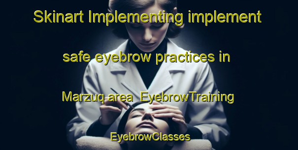Skinart Implementing implement safe eyebrow practices in Marzuq area | EyebrowTraining | EyebrowClasses | SkinartTraining-Egypt