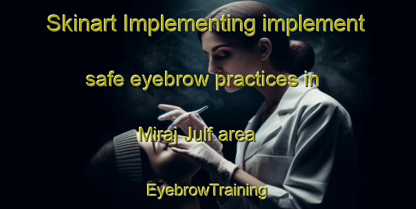 Skinart Implementing implement safe eyebrow practices in Miraj Julf area | EyebrowTraining | EyebrowClasses | SkinartTraining-Egypt