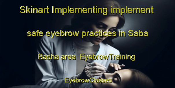 Skinart Implementing implement safe eyebrow practices in Saba Basha area | EyebrowTraining | EyebrowClasses | SkinartTraining-Egypt