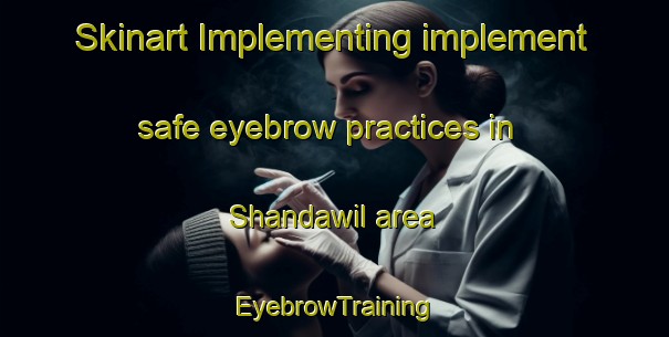 Skinart Implementing implement safe eyebrow practices in Shandawil area | EyebrowTraining | EyebrowClasses | SkinartTraining-Egypt