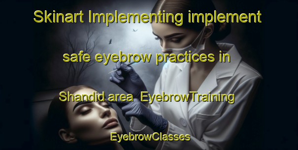 Skinart Implementing implement safe eyebrow practices in Shandid area | EyebrowTraining | EyebrowClasses | SkinartTraining-Egypt