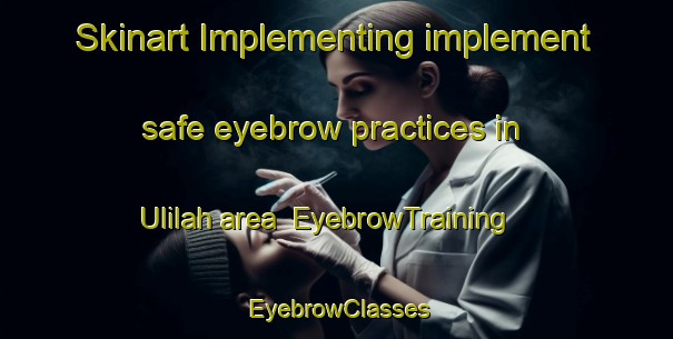 Skinart Implementing implement safe eyebrow practices in Ulilah area | EyebrowTraining | EyebrowClasses | SkinartTraining-Egypt