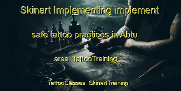 Skinart Implementing implement safe tattoo practices in Abtu area | TattooTraining | TattooClasses | SkinartTraining-Egypt