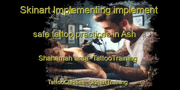 Skinart Implementing implement safe tattoo practices in Ash Shahamah area | TattooTraining | TattooClasses | SkinartTraining-Egypt