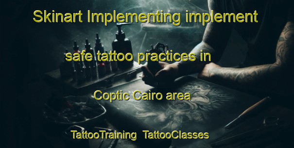 Skinart Implementing implement safe tattoo practices in Coptic Cairo area | TattooTraining | TattooClasses | SkinartTraining-Egypt