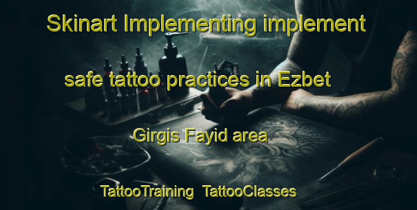Skinart Implementing implement safe tattoo practices in Ezbet Girgis Fayid area | TattooTraining | TattooClasses | SkinartTraining-Egypt