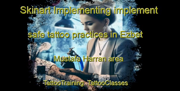 Skinart Implementing implement safe tattoo practices in Ezbet Mustafa Harran area | TattooTraining | TattooClasses | SkinartTraining-Egypt