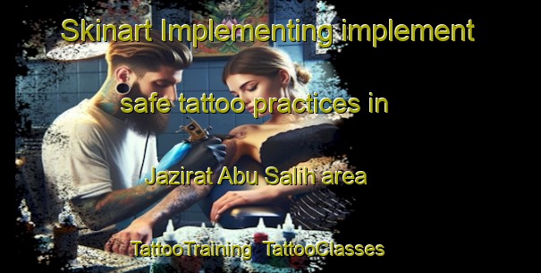 Skinart Implementing implement safe tattoo practices in Jazirat Abu Salih area | TattooTraining | TattooClasses | SkinartTraining-Egypt