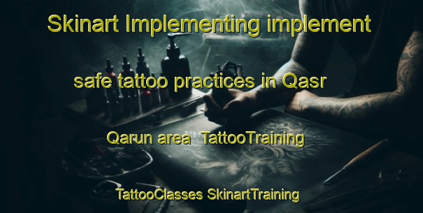 Skinart Implementing implement safe tattoo practices in Qasr Qarun area | #TattooTraining #TattooClasses #SkinartTraining-Egypt