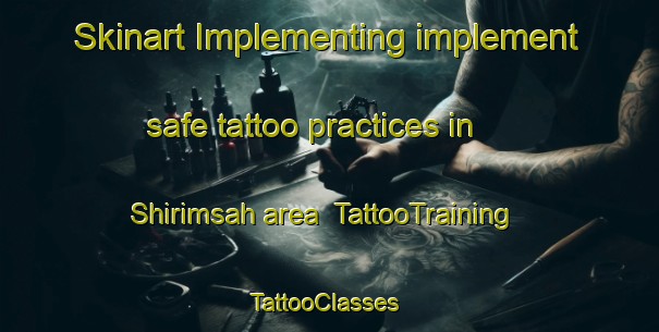 Skinart Implementing implement safe tattoo practices in Shirimsah area | TattooTraining | TattooClasses | SkinartTraining-Egypt
