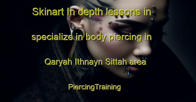 Skinart In-depth lessons in specialize in body piercing in Qaryah Ithnayn Sittah area | PiercingTraining | PiercingClasses | SkinartTraining-Egypt