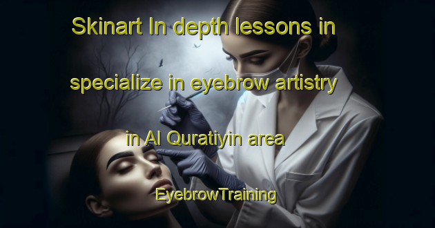 Skinart In-depth lessons in specialize in eyebrow artistry in Al Quratiyin area | EyebrowTraining | EyebrowClasses | SkinartTraining-Egypt