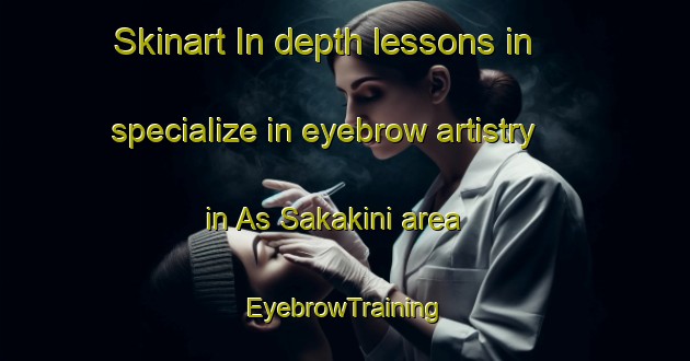 Skinart In-depth lessons in specialize in eyebrow artistry in As Sakakini area | EyebrowTraining | EyebrowClasses | SkinartTraining-Egypt