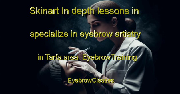 Skinart In-depth lessons in specialize in eyebrow artistry in Tarfa area | EyebrowTraining | EyebrowClasses | SkinartTraining-Egypt