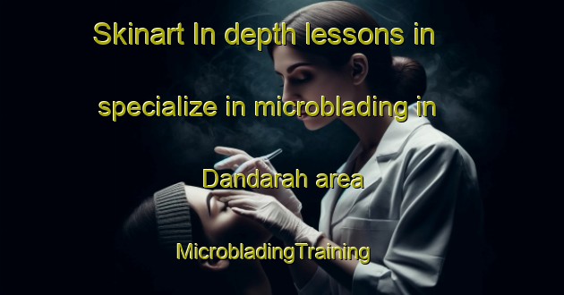 Skinart In-depth lessons in specialize in microblading in Dandarah area | MicrobladingTraining | MicrobladingClasses | SkinartTraining-Egypt