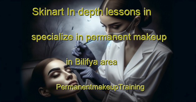 Skinart In-depth lessons in specialize in permanent makeup in Bilifya area | PermanentmakeupTraining | PermanentmakeupClasses | SkinartTraining-Egypt