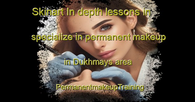 Skinart In-depth lessons in specialize in permanent makeup in Dukhmays area | PermanentmakeupTraining | PermanentmakeupClasses | SkinartTraining-Egypt