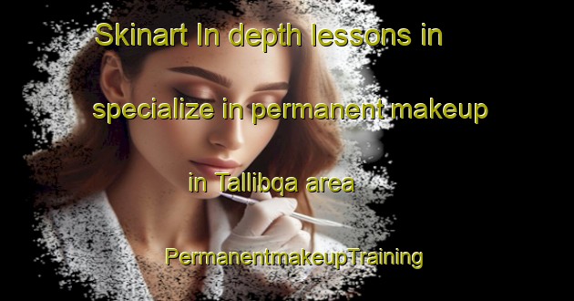 Skinart In-depth lessons in specialize in permanent makeup in Tallibqa area | PermanentmakeupTraining | PermanentmakeupClasses | SkinartTraining-Egypt