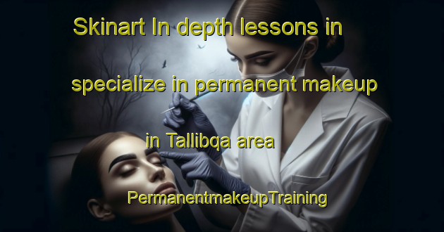 Skinart In-depth lessons in specialize in permanent makeup in Tallibqa area | PermanentmakeupTraining | PermanentmakeupClasses | SkinartTraining-Egypt