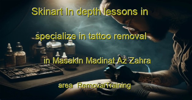 Skinart In-depth lessons in specialize in tattoo removal in Masakin Madinat Az Zahra area | RemovalTraining | RemovalClasses | SkinartTraining-Egypt