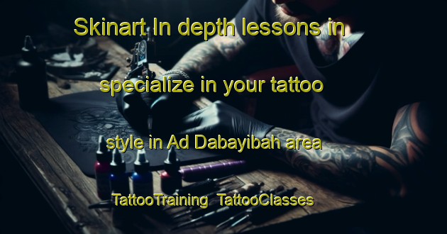 Skinart In-depth lessons in specialize in your tattoo style in Ad Dabayibah area | TattooTraining | TattooClasses | SkinartTraining-Egypt