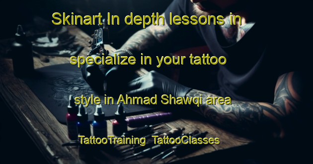 Skinart In-depth lessons in specialize in your tattoo style in Ahmad Shawqi area | TattooTraining | TattooClasses | SkinartTraining-Egypt