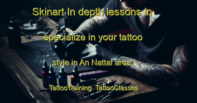 Skinart In-depth lessons in specialize in your tattoo style in An Nattaf area | TattooTraining | TattooClasses | SkinartTraining-Egypt