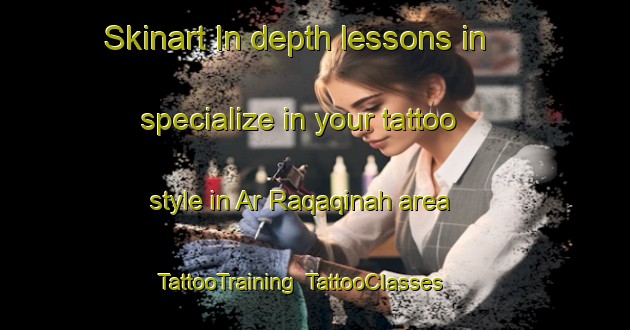 Skinart In-depth lessons in specialize in your tattoo style in Ar Raqaqinah area | TattooTraining | TattooClasses | SkinartTraining-Egypt