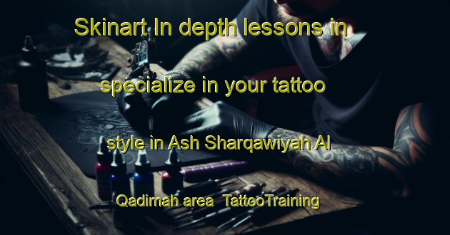 Skinart In-depth lessons in specialize in your tattoo style in Ash Sharqawiyah Al Qadimah area | TattooTraining | TattooClasses | SkinartTraining-Egypt