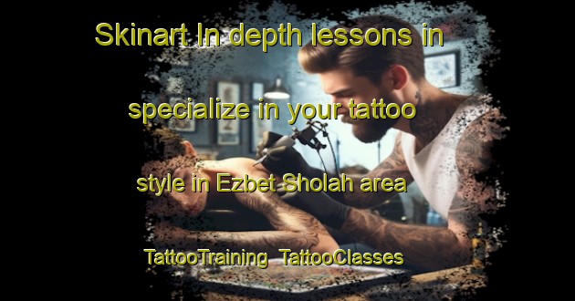 Skinart In-depth lessons in specialize in your tattoo style in Ezbet Sholah area | TattooTraining | TattooClasses | SkinartTraining-Egypt