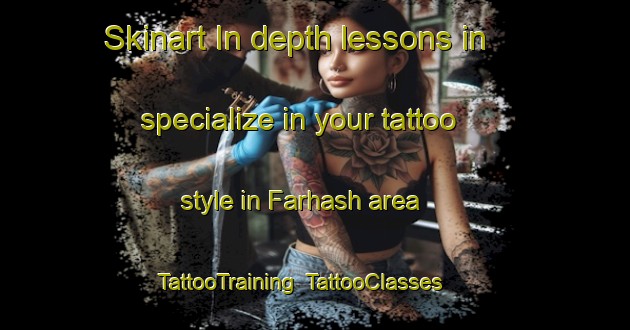 Skinart In-depth lessons in specialize in your tattoo style in Farhash area | TattooTraining | TattooClasses | SkinartTraining-Egypt
