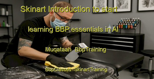 Skinart Introduction to start learning BBP essentials in Al Muqataah | BbpTraining | BbpClasses | SkinartTraining-Egypt